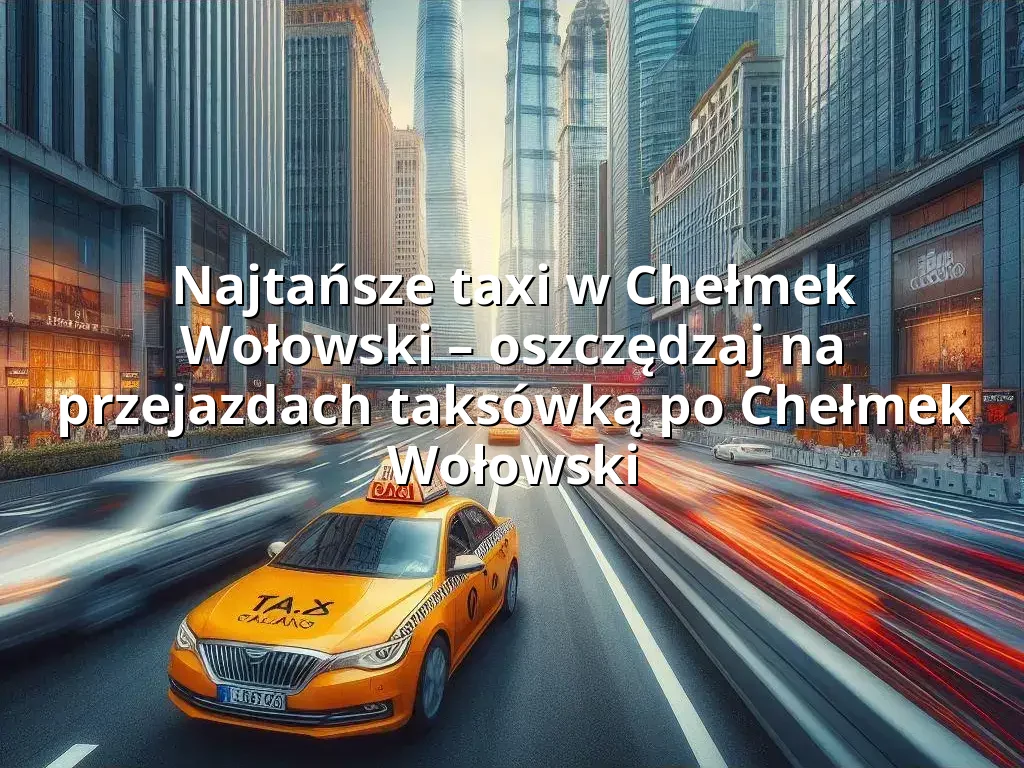 Tanie Taxi Chełmek Wołowski