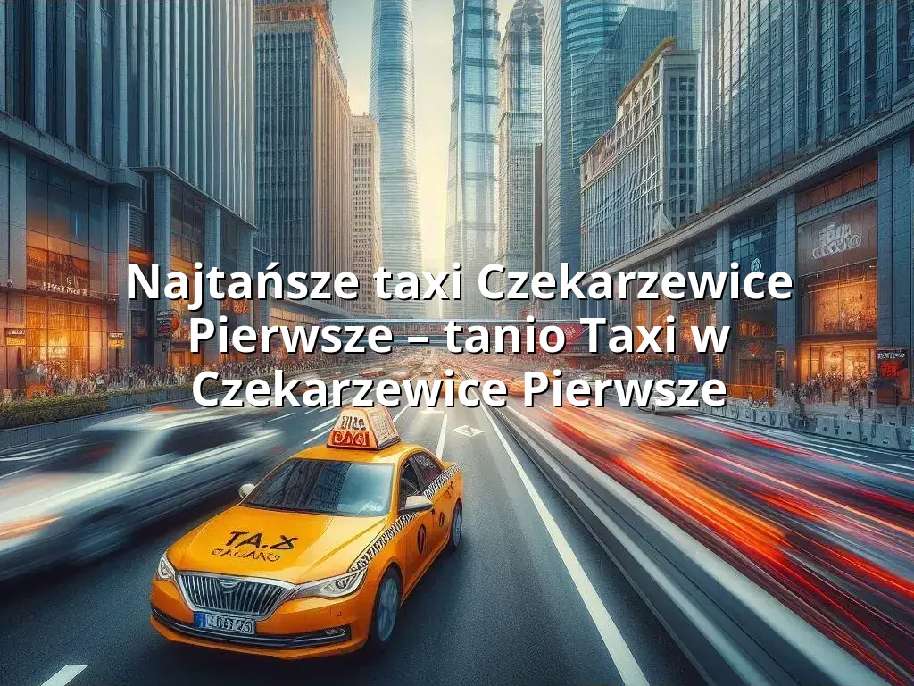 Tanie Taxi Czekarzewice Pierwsze