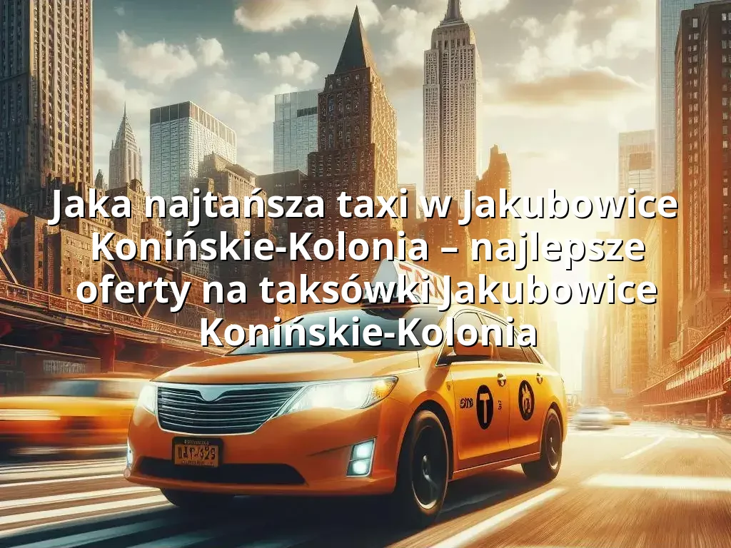 Tanie Taxi Jakubowice Konińskie-Kolonia