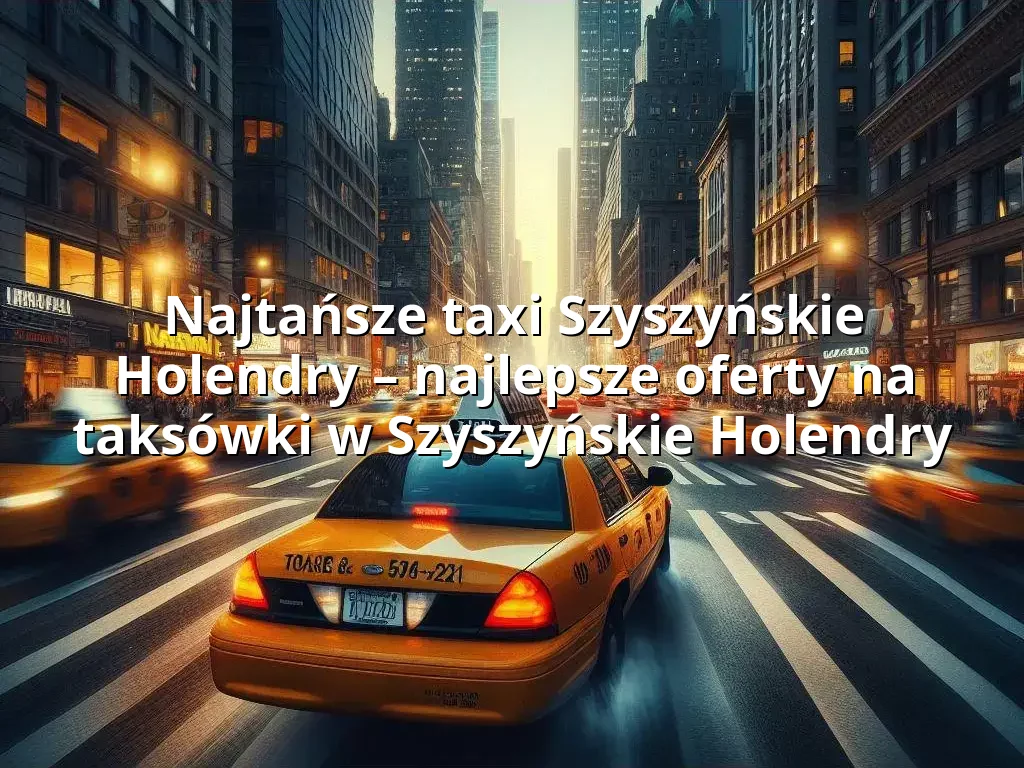 Tanie Taxi Szyszyńskie Holendry